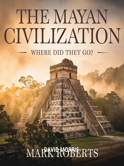 Title details for The Mayan Civilization – Where Did They Go? by Mark Roberts - Wait list